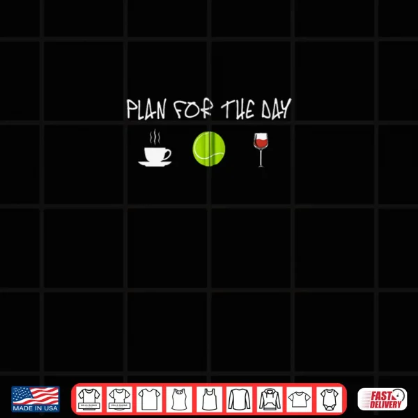 Plan For The Day Coffee Play Tennis Shirt 4 Design Plan For The Day Coffee Play Tennis Shirt