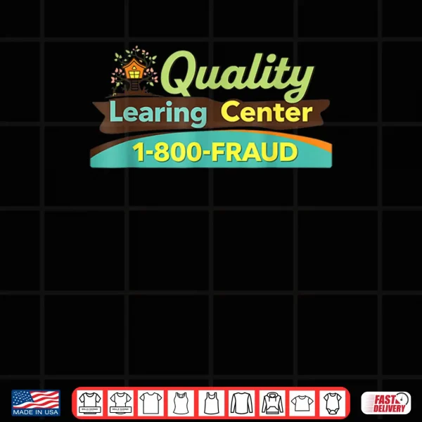 Quality Learing Center Learning Fraud Shirt 4 Design Quality Learing Center Learning Fraud Shirt