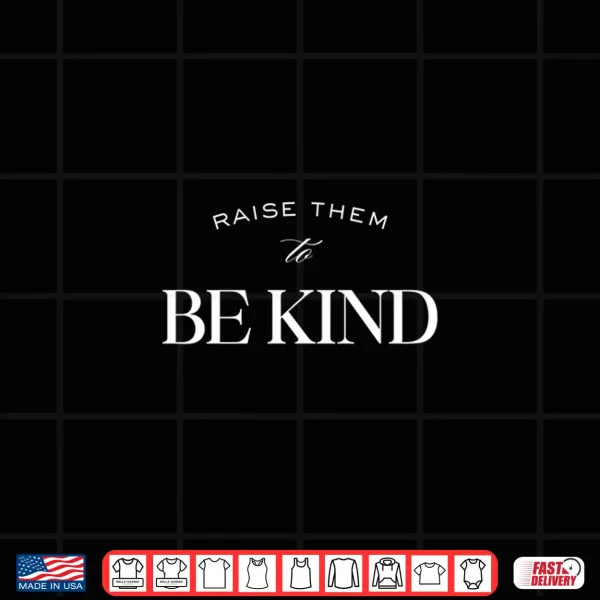Design Raise Them to Be Kind White Text Shirt 1