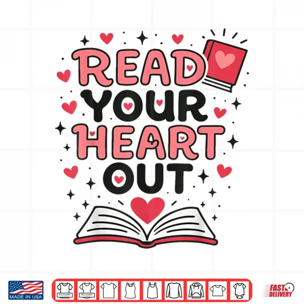 Design Read Your Heart Out Love Book Valentine Teacher Bookworm Shirt