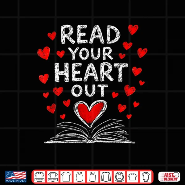 Design Read Your Heart Out Valentine Book Lover Reading Teacher Shirt