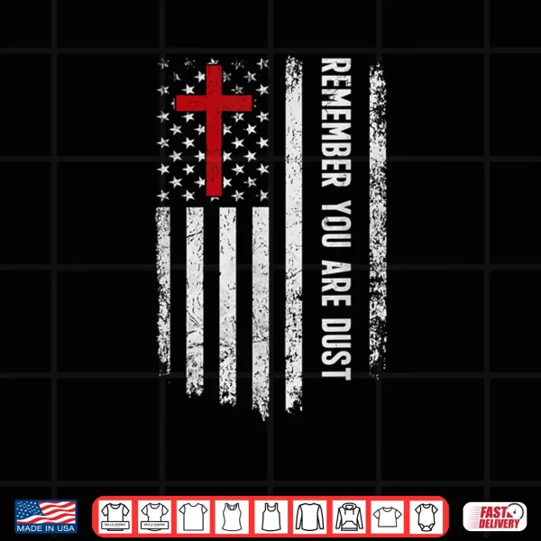Design Remember That You Are Dust Ash Wednesday USA Flag Cross Shirt