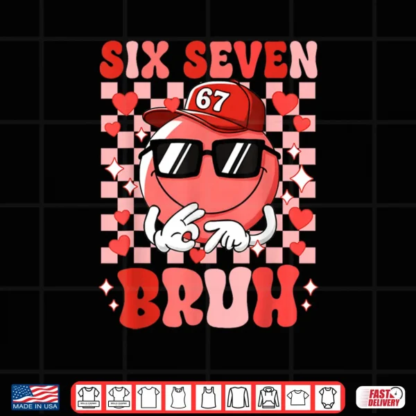 Six Seven Bruh 67 Meme Smile Face Valentines Day Shirt 4 Design Six Seven Bruh 67 Meme Smile Face Valentines Day Shirt
