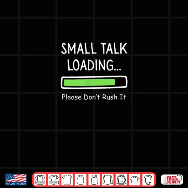 Small Talk Loading Please Don't Rush It Funny Anti Social Shirt 4 Design Small Talk Loading Please Dont Rush It Funny Anti Social Shirt