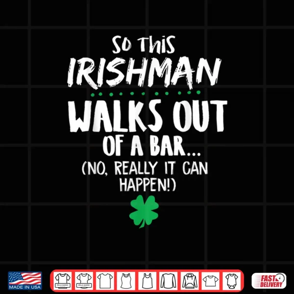 Design So This Irishman Walks Out Of A Bar Shirt