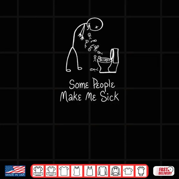 Design Some People Make Me Sick Shirt
