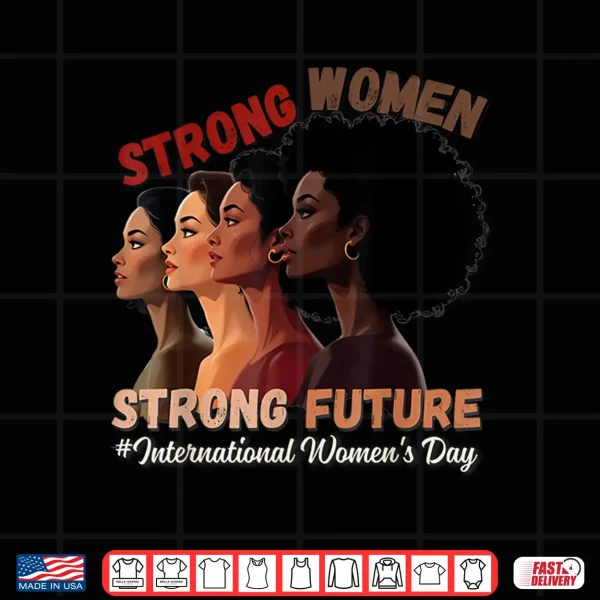 Design Strong Women Strong Future International WomenS Day 2025 Shirt