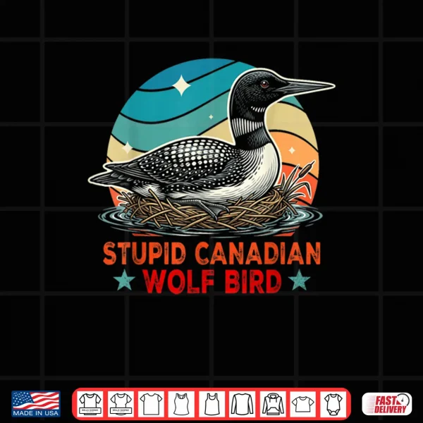 Stupid Canadian Wolf Bird Funny Loon Bird Watching Lover Shirt 4 Design Stupid Canadian Wolf Bird Funny Loon Bird Watching Lover Shirt