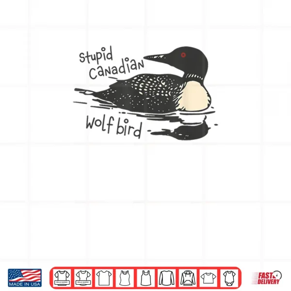 Design Stupid Canadian Wolf Bird Lover Loon Humor Shirt