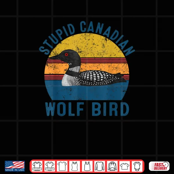 Design Stupid Canadian Wolf Funny Loon Bird Humor Quote Shirt