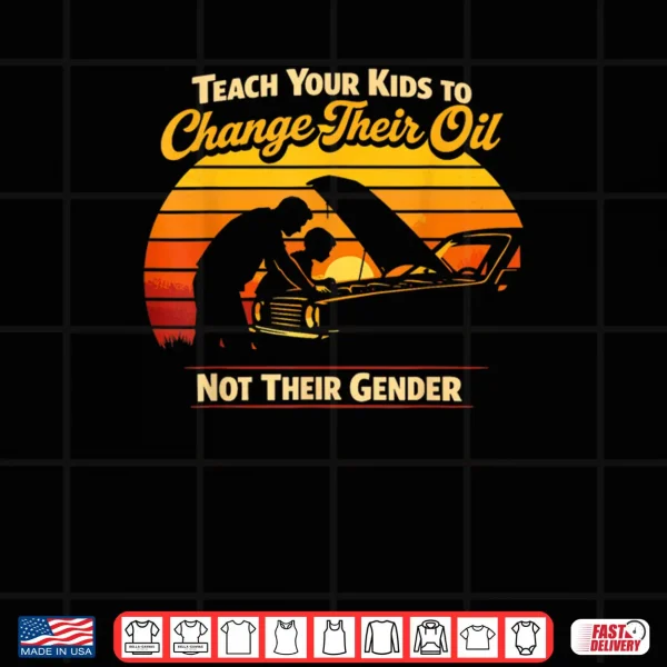 Design Teach Your Kids to Change Oil Not Gender Fathers Day Shirt