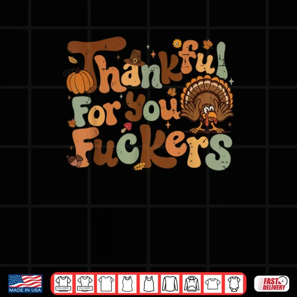 Design Thanksgiving Friendsgiving Thankful for You Fuckers Shirt
