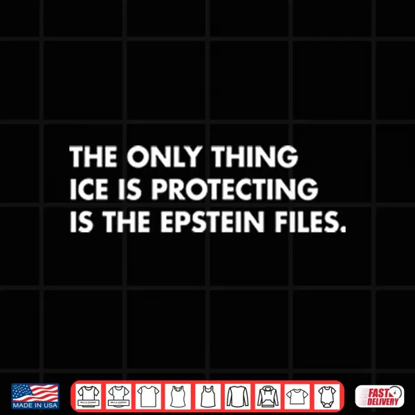 Design The Only Thing ICE Is Protecting Is The Epstein Files Shirt
