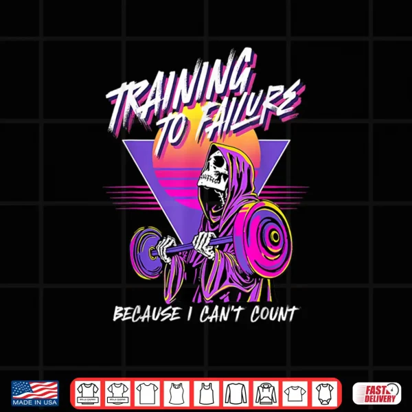 Design Training to Failure Because i Cant Count Shirt