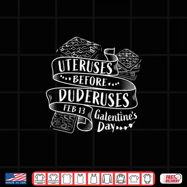 Design Uteruses Before Duderuses Galentines Day Feb 13 Waffle Shirt