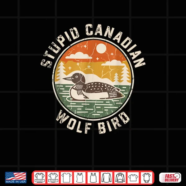 Vintage Stupid Canadian Wolf Bird Cute Loon Sarcastic Animal Shirt 4 Design Vintage Stupid Canadian Wolf Bird Cute Loon Sarcastic Animal Shirt