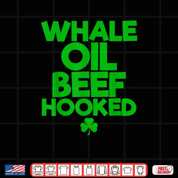 Design WHALE OIL BEEF HOOKED Funny Saint Paddys St. Patricks Day Shirt