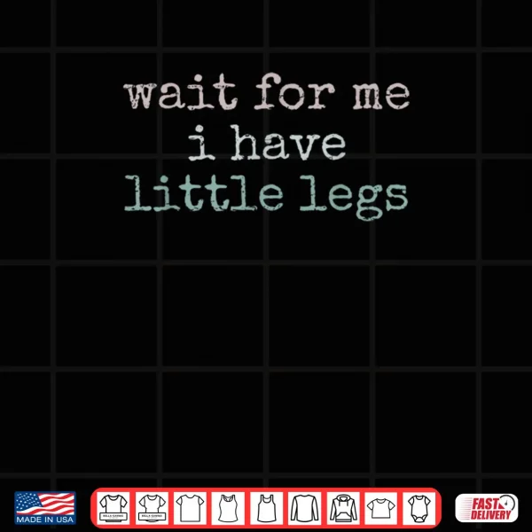 Design Wait For Me I Have Little Legs Vintage Style Shirt