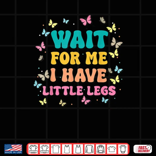 Design Wait for Me I Have Little Legs Funny Saying Running Joke Shirt