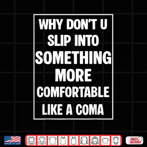 Design Why Dont You Slip Into Something More Comfortable Like Coma Shirt