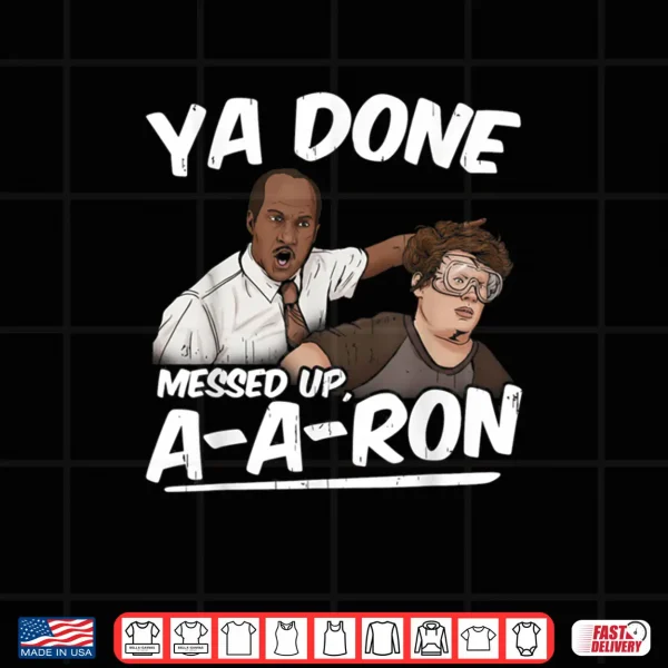 Ya Done Messed Up A A Ron Pop Culture Quote Meme Shirt 4 Design Ya Done Messed Up A A Ron Pop Culture Quote Meme Shirt