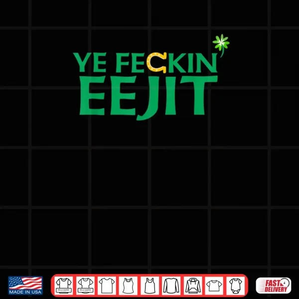 Design Ye Feckin Eejit St. Patricks Day Saint Paddy Irish Ireland Shirt