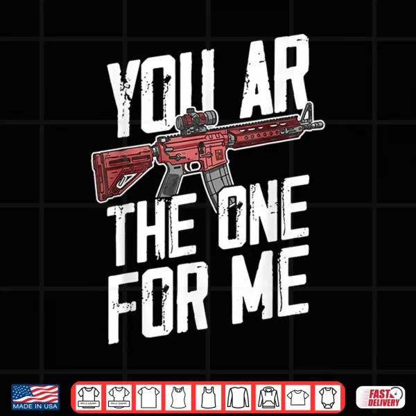 Design You AR The One for Me Shirt