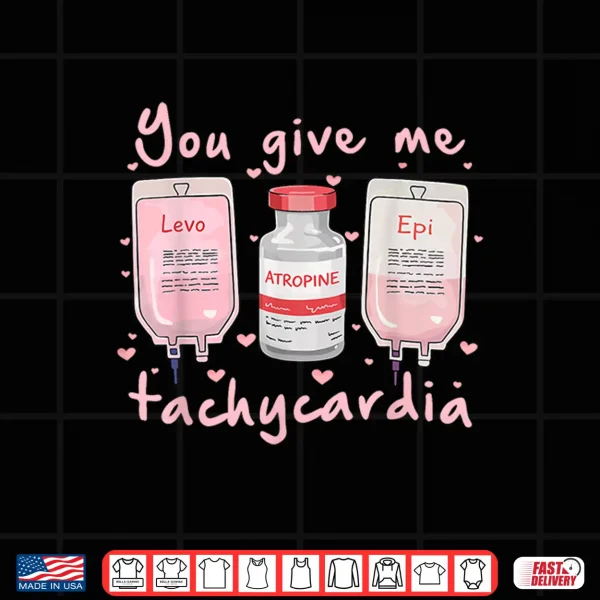Design You Give Me Tachycardia Nurse Valentines Day Shirt