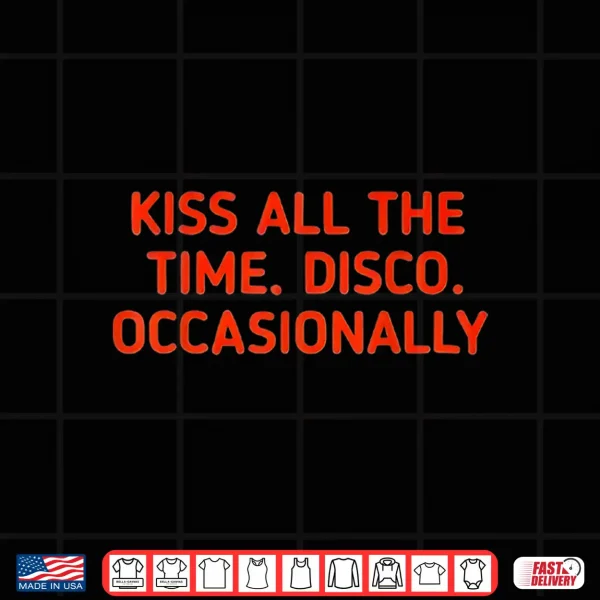 Design kiss All The time Disco Occasionally Shirt