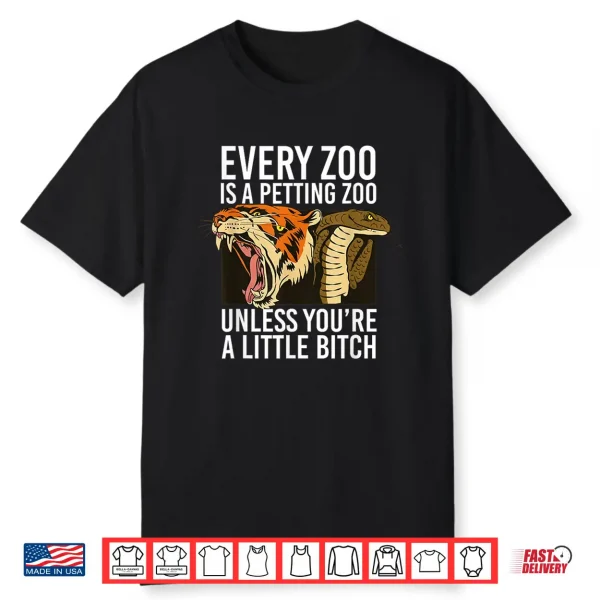 Every Zoo is A Petting Zoo Unless Youre A Little Bitch Shirt 1