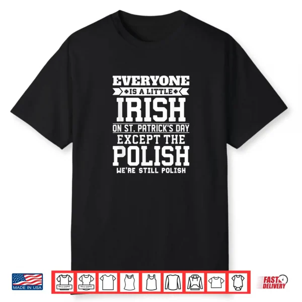 Everyone Is Little Irish on St Patricks Day Except Polish Shirt
