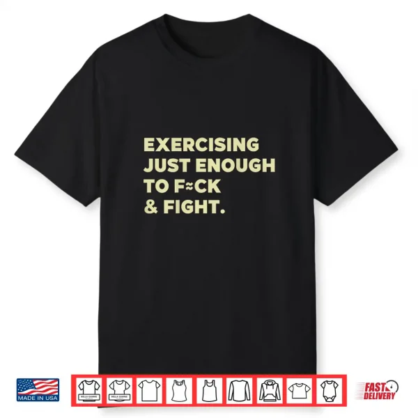 Exercising Just Enough To Fck & Fight Funny Shirt