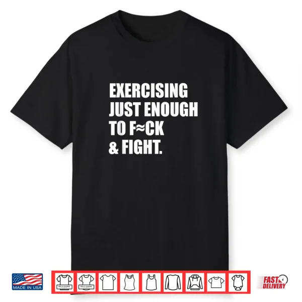 Exercising Just Enough to FCK & Fight Shirt