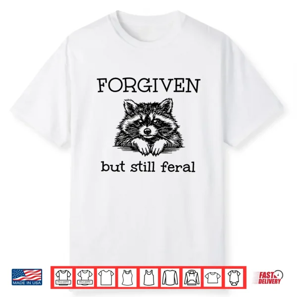 Forgiven But Still Feral Raccoon Funny Quote Shirt