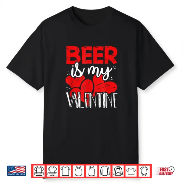Funny Beer Is My Valentine Anti V Day Galentine’s Gift Shirt