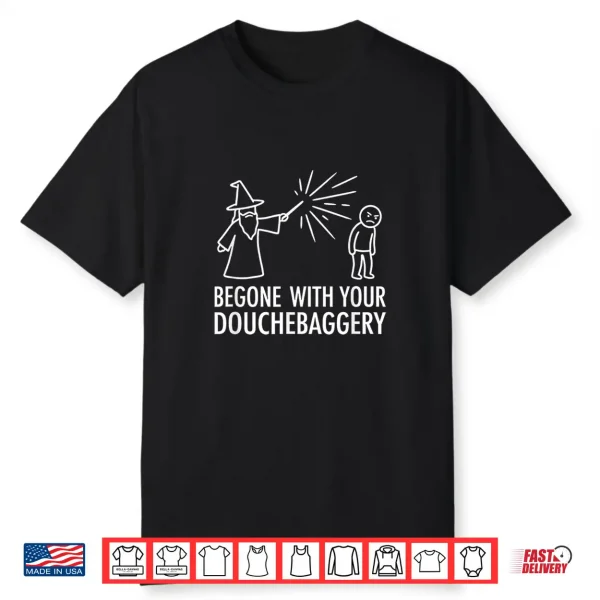 Funny Begone With Your Douchebaggery Wizard Spell Shirt