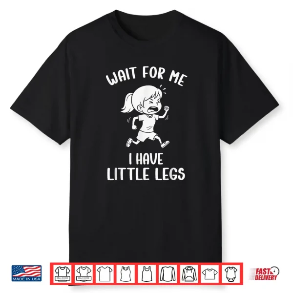 Funny Short Legs Meme Women Wait for Me I Have Little Legs Shirt