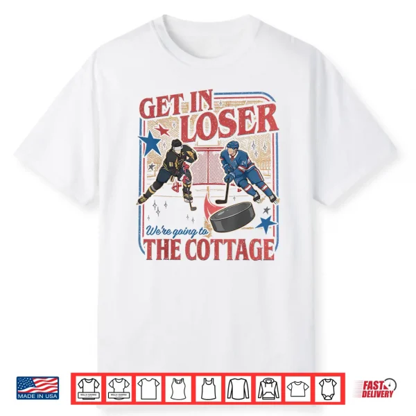 Get in Loser Were Going to The Cottage Shirt 1
