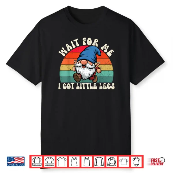 Gnome Wait for Me I Got Little Legs Humor Funny Running Joke Shirt