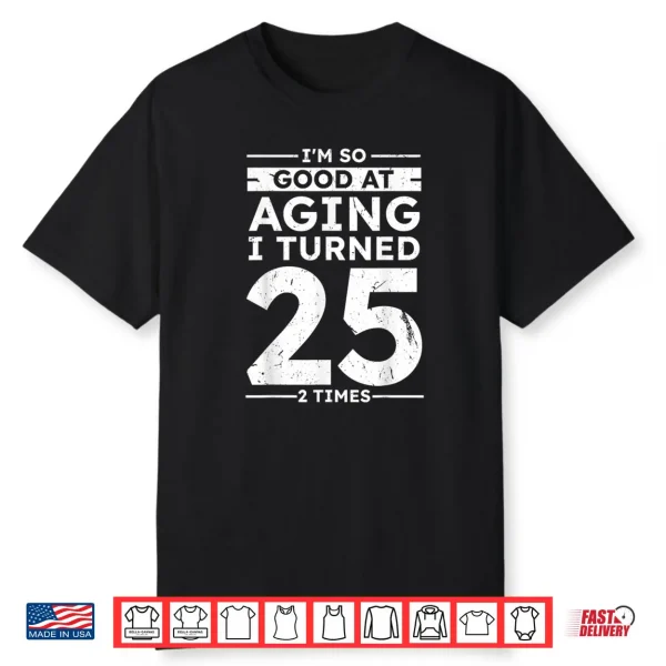 Good At Aging I Turned 25 2 Times 50th Anniversary Shirt