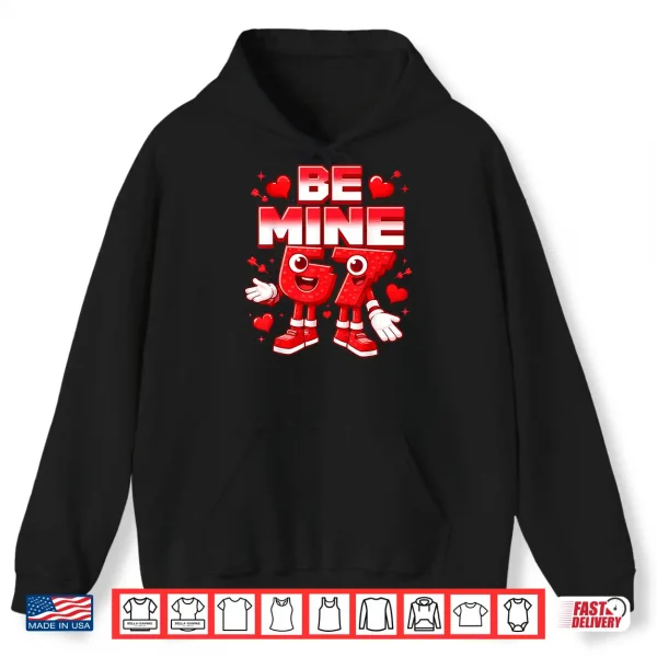 Hoodie Be Mine 67 Six Seven 6 7 Italian Brainrot Valentines Day Shirt