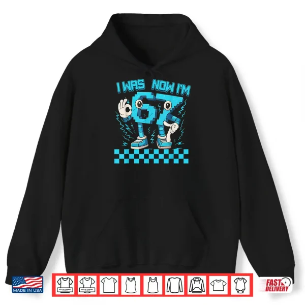 Hoodie I was 6 Now Im 7 67 Six Seven 7 Year Old 6 7 Birthday Boys Shirt