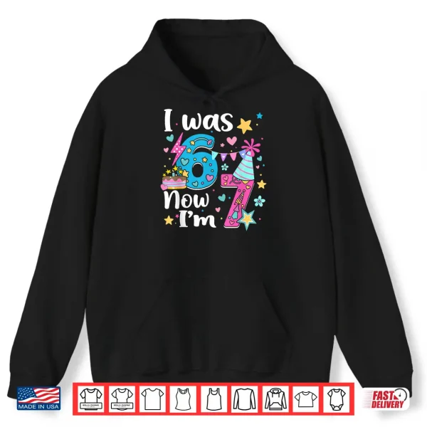 Hoodie I was 6 Now Im 7 Birthday Funny 67 Kids Girls 7 Years Old Shirt