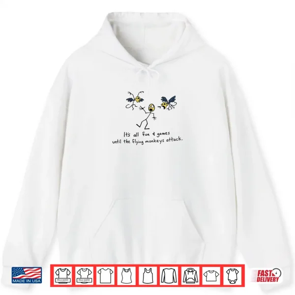 Hoodie Its All Fun Games Until The Flying Monkeys Attack Shirt 1