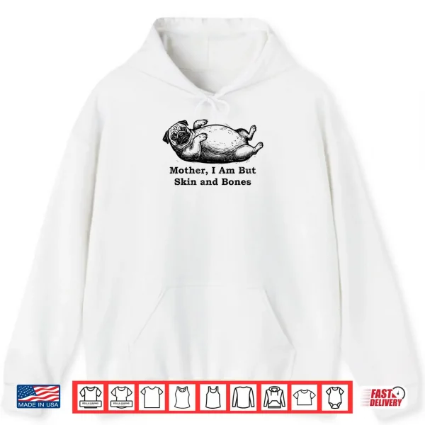 Hoodie Mother I Am But Skin and Bones Funny Fat Pug Dog Shirt