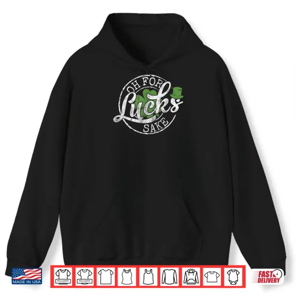 Oh for Lucks Sake Funny Saint Paddy's Day St Patrick's Day Shirt 2 Hoodie Oh for Lucks Sake Funny Saint Paddys Day St Patricks Day Shirt