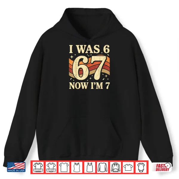 Hoodie Six Seven Meme 7 Year Old Birthday Shirt was 6 Now Im 7 Shirt