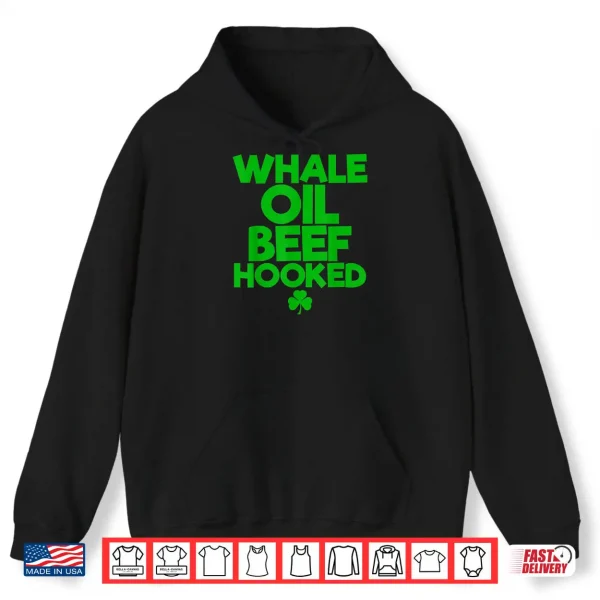Hoodie WHALE OIL BEEF HOOKED Funny Saint Paddys St. Patricks Day Shirt