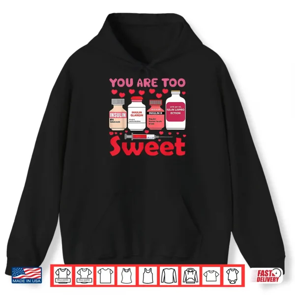 Hoodie You are Too Sweet Valentine Nurse Insulin Diabetes Humor Shirt