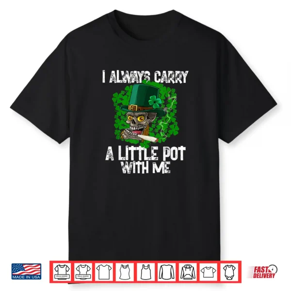 I Always Carry A Little Pot With Me Irish St. Patricks Day Shirt